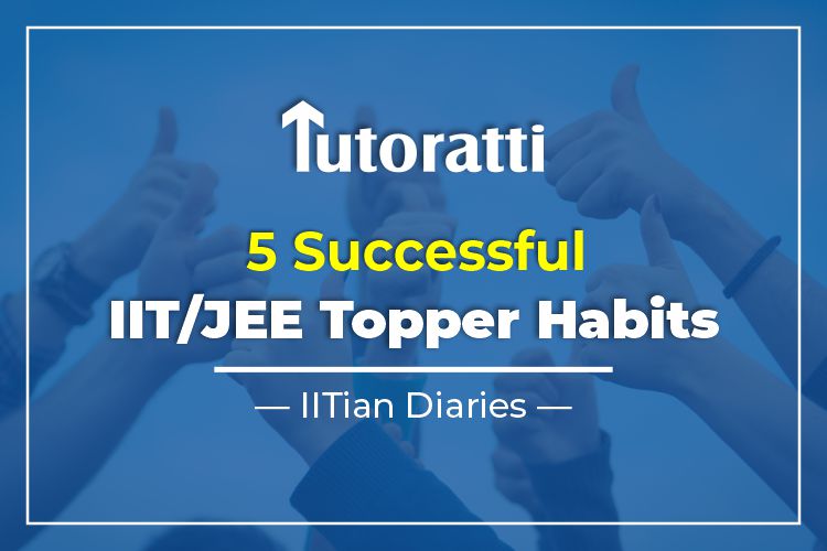 5 Successful IIT/JEE Topper Habits: IITian Diaries