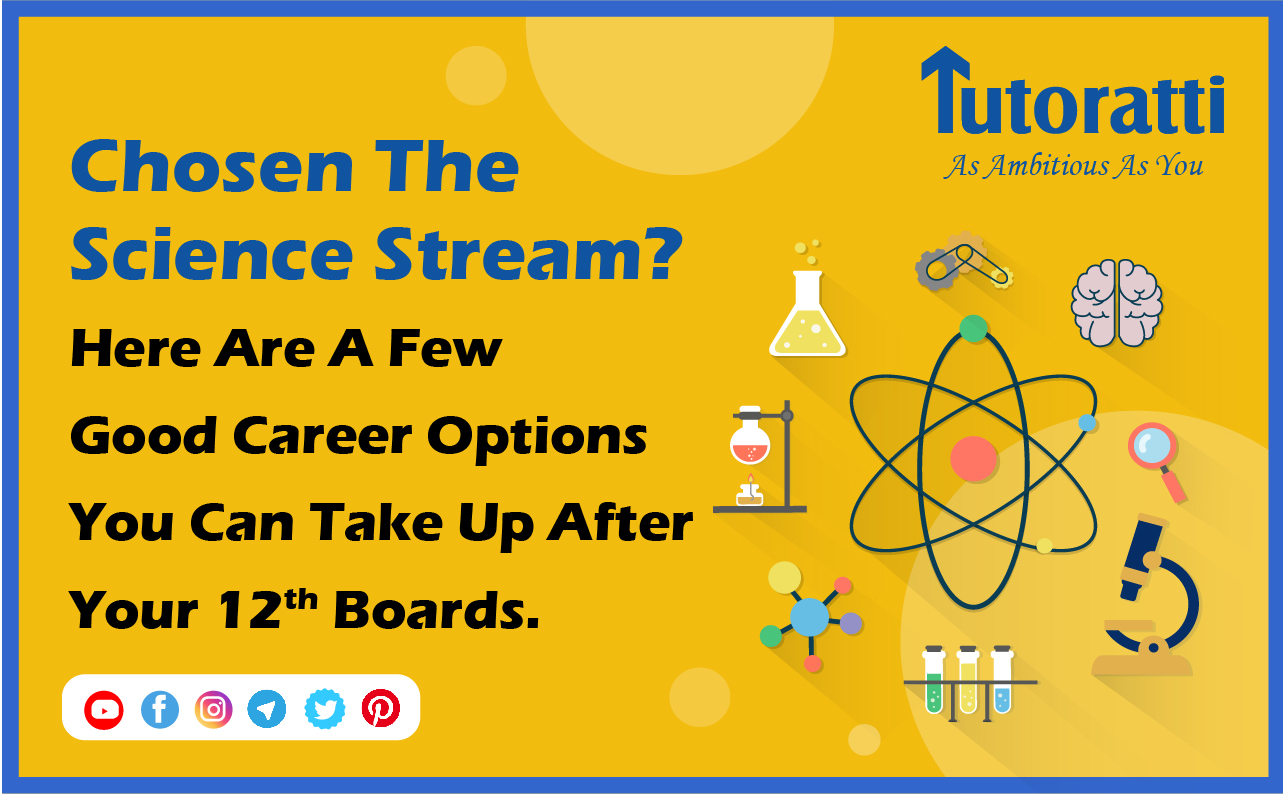 Chosen The Science Stream? Here are a few good career options You Can Take Up After Your 12th Boards