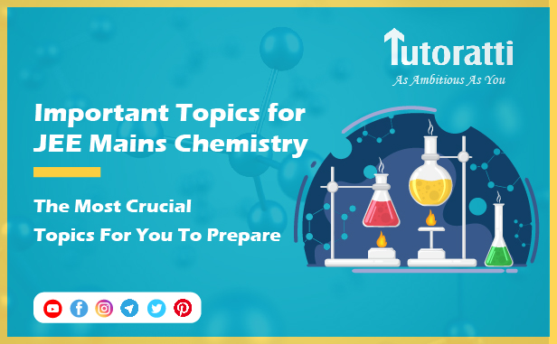 Important Topics for JEE Mains Chemistry: The Most Crucial Topics For You To Prepare